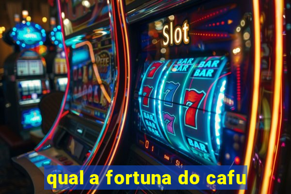 qual a fortuna do cafu